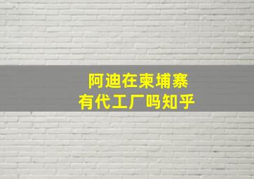 阿迪在柬埔寨有代工厂吗知乎