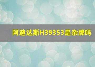 阿迪达斯H39353是杂牌吗