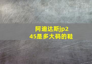 阿迪达斯jp245是多大码的鞋