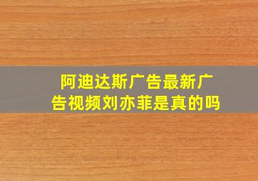 阿迪达斯广告最新广告视频刘亦菲是真的吗