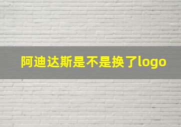 阿迪达斯是不是换了logo