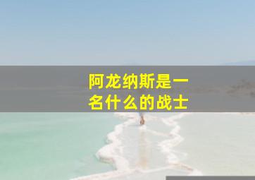 阿龙纳斯是一名什么的战士