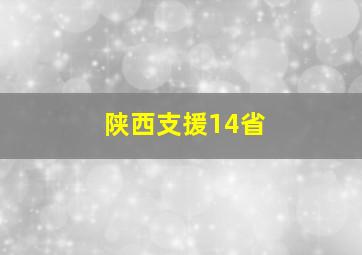 陕西支援14省