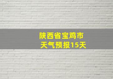 陕西省宝鸡市天气预报15天