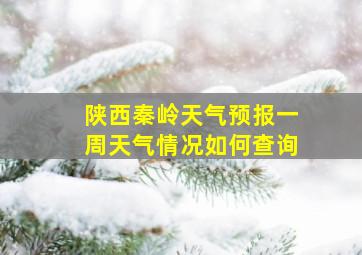 陕西秦岭天气预报一周天气情况如何查询