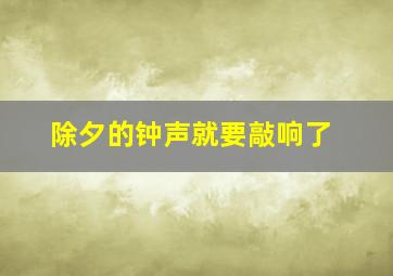 除夕的钟声就要敲响了