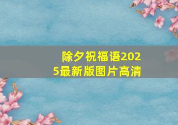 除夕祝福语2025最新版图片高清