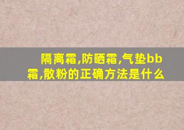 隔离霜,防晒霜,气垫bb霜,散粉的正确方法是什么