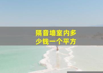 隔音墙室内多少钱一个平方