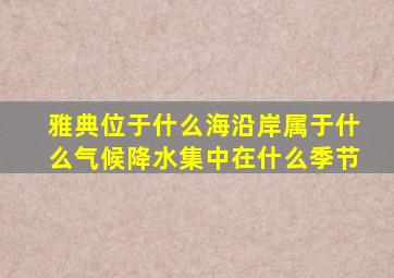 雅典位于什么海沿岸属于什么气候降水集中在什么季节