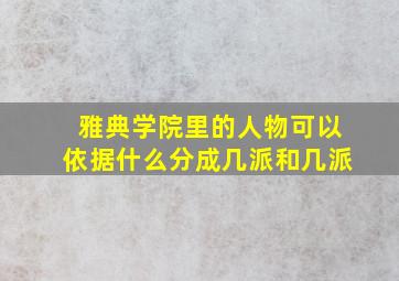 雅典学院里的人物可以依据什么分成几派和几派