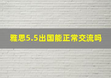 雅思5.5出国能正常交流吗