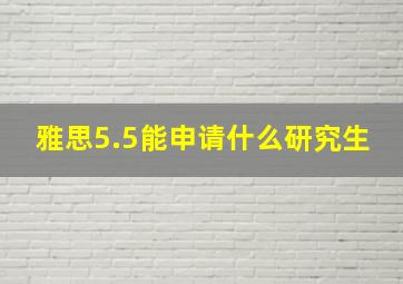 雅思5.5能申请什么研究生