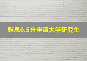 雅思6.5分申请大学研究生