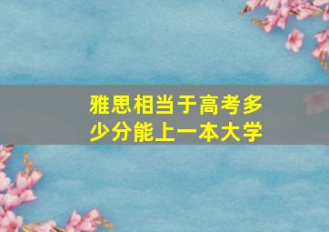 雅思相当于高考多少分能上一本大学