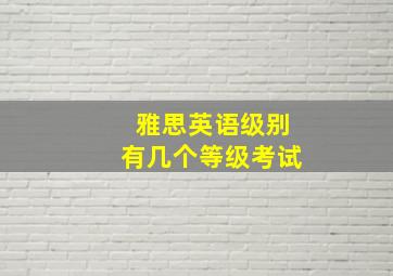 雅思英语级别有几个等级考试