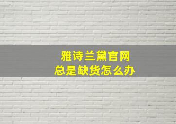 雅诗兰黛官网总是缺货怎么办