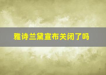 雅诗兰黛宣布关闭了吗