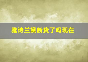 雅诗兰黛断货了吗现在