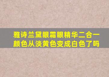 雅诗兰黛眼霜眼精华二合一颜色从淡黄色变成白色了吗