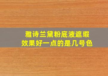 雅诗兰黛粉底液遮瑕效果好一点的是几号色