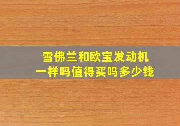 雪佛兰和欧宝发动机一样吗值得买吗多少钱