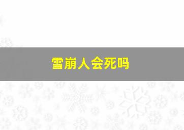 雪崩人会死吗