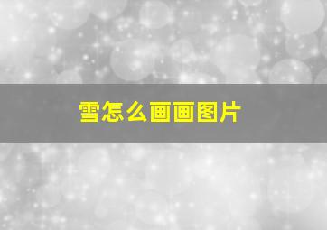 雪怎么画画图片