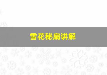 雪花秘扇讲解