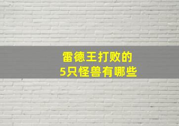 雷德王打败的5只怪兽有哪些