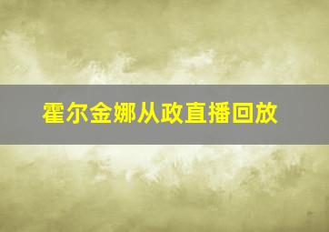 霍尔金娜从政直播回放