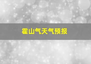 霍山气天气预报