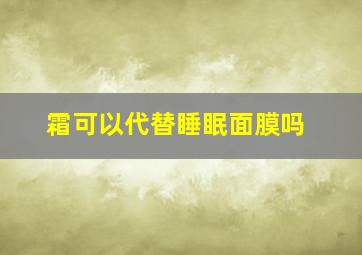 霜可以代替睡眠面膜吗