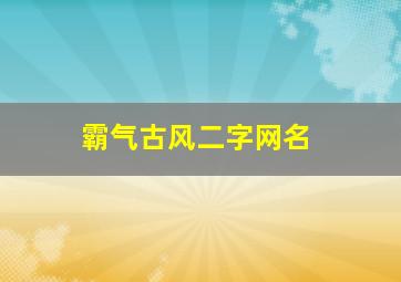 霸气古风二字网名