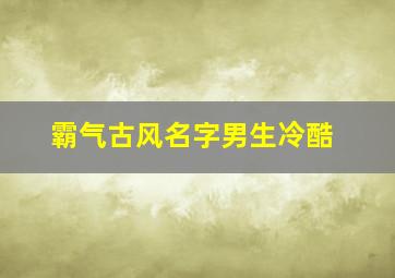 霸气古风名字男生冷酷