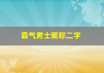 霸气男士昵称二字