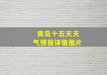 青岛十五天天气预报详情图片