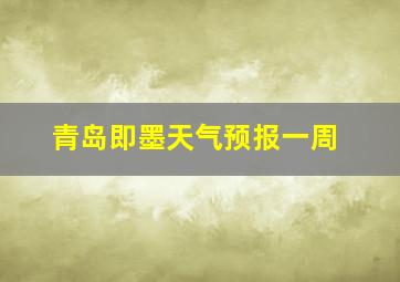 青岛即墨天气预报一周