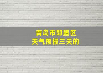 青岛市即墨区天气预报三天的