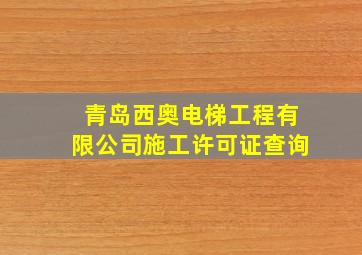 青岛西奥电梯工程有限公司施工许可证查询