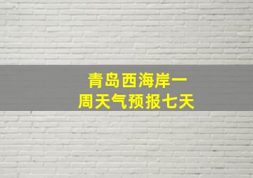 青岛西海岸一周天气预报七天