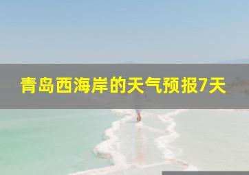 青岛西海岸的天气预报7天