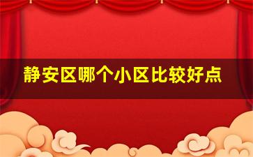 静安区哪个小区比较好点