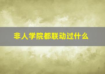 非人学院都联动过什么