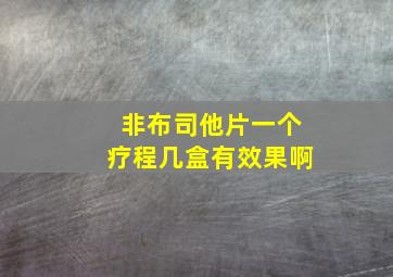 非布司他片一个疗程几盒有效果啊