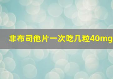 非布司他片一次吃几粒40mg