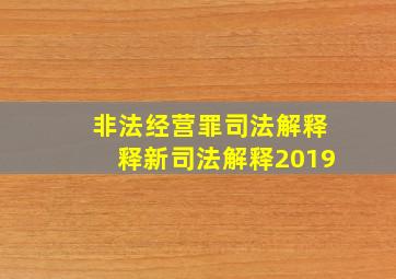 非法经营罪司法解释释新司法解释2019