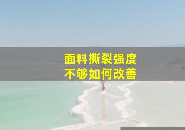 面料撕裂强度不够如何改善