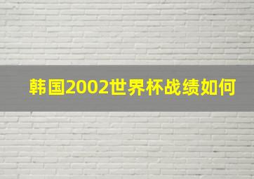 韩国2002世界杯战绩如何