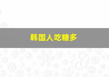 韩国人吃糖多